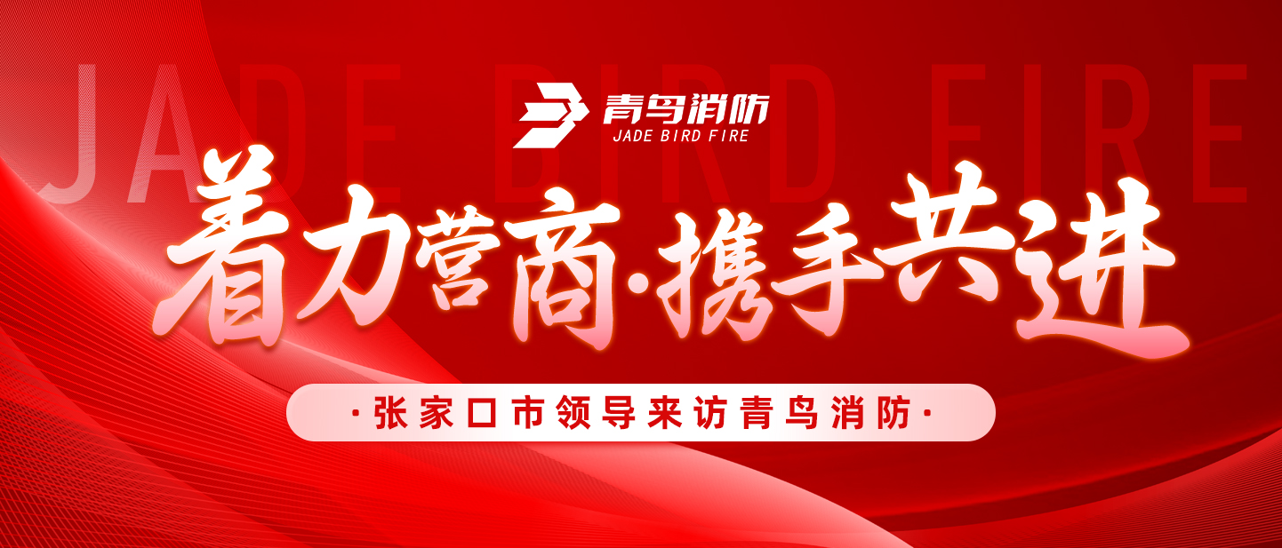 著力營商，攜手共進(jìn)&mdash;&mdash;張家口市領(lǐng)導(dǎo)來訪青鳥消防