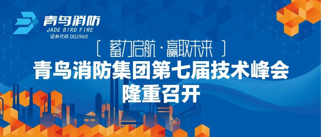 蓄力啟航，贏取未來(lái)&mdash;&mdash;青鳥消防集團(tuán)第七屆技術(shù)峰會(huì)隆重召開