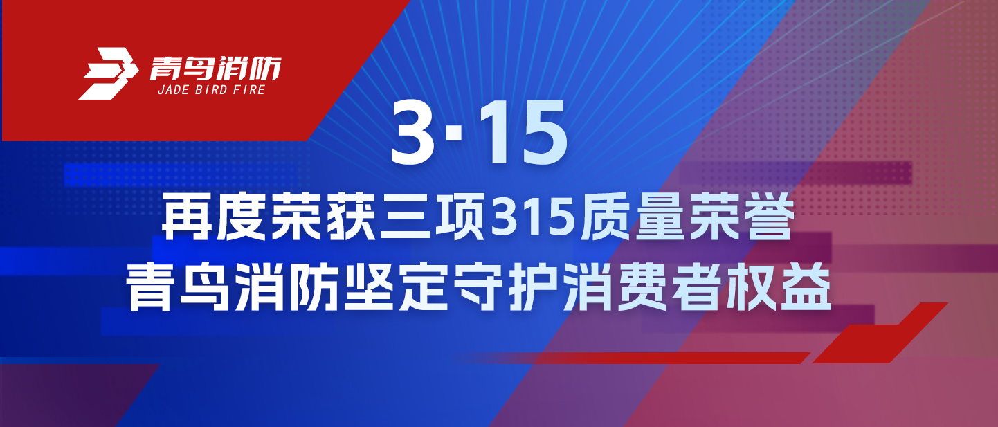 3&middot;15 | 再度榮獲三項315質(zhì)量榮譽，青鳥消防堅定守護消費者權(quán)益