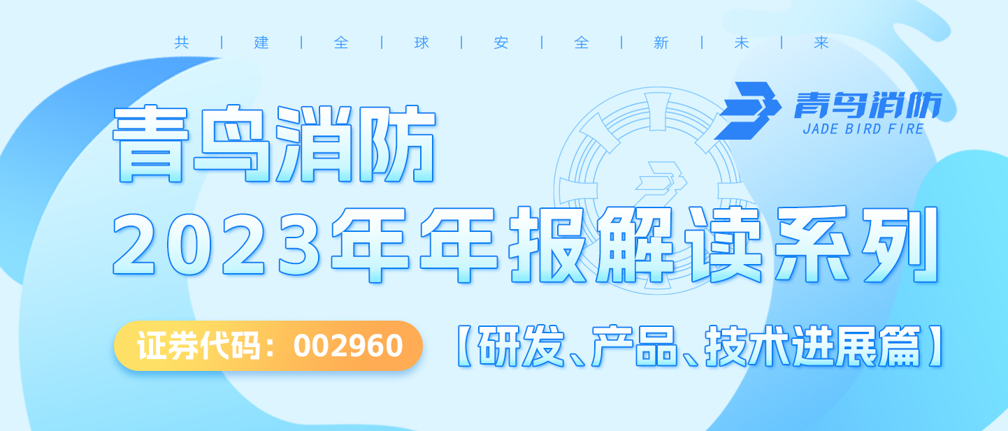 青鳥消防（002960.SZ）2023年年報解讀系列【研發(fā)、產(chǎn)品、技術(shù)進(jìn)展篇】