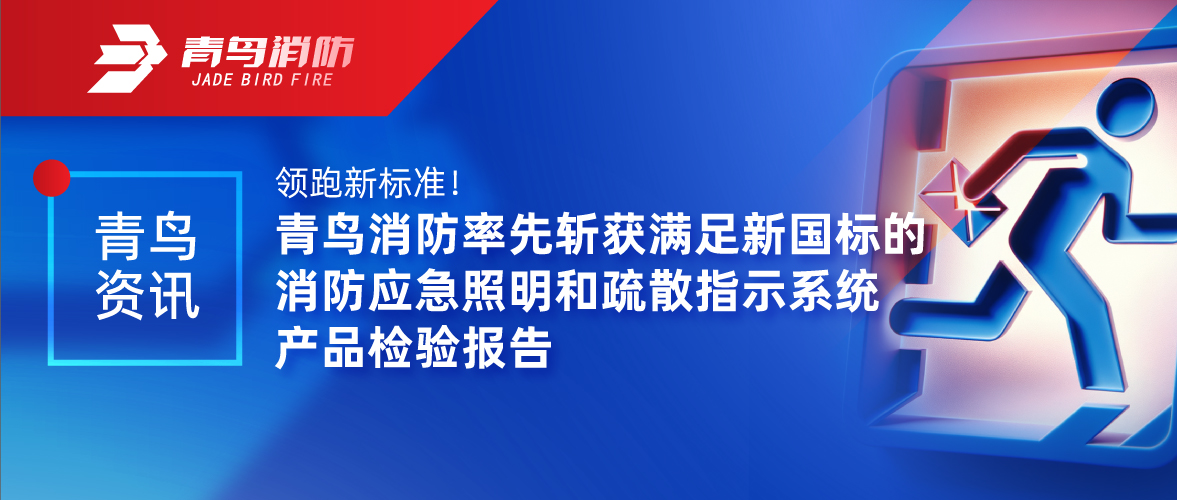 青鳥資訊 | 領(lǐng)跑新標(biāo)準(zhǔn)！青鳥消防率先斬獲滿足新國標(biāo)的消防應(yīng)急照明和疏散指示系統(tǒng)產(chǎn)品檢驗報告