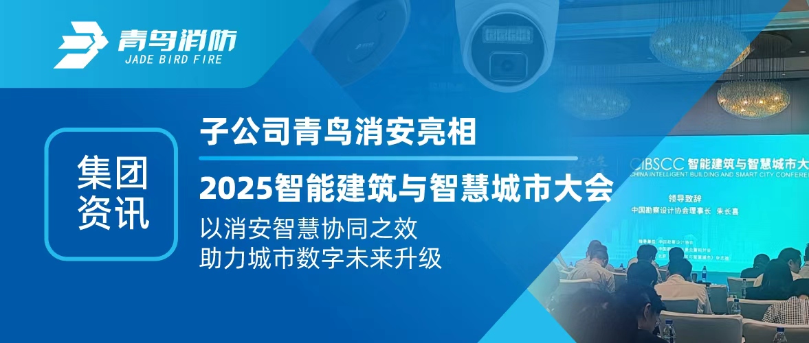 集團(tuán)資訊 | 子公司青鳥消安亮相2025智能建筑與智慧城市大會(huì)：以消安智慧協(xié)同之效，助力城市數(shù)字未來(lái)升級(jí)