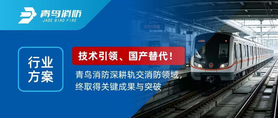 行業(yè)方案 | 技術(shù)引領(lǐng)，國(guó)產(chǎn)替代！青鳥(niǎo)消防深耕軌交消防領(lǐng)域，終取得關(guān)鍵成果與突破